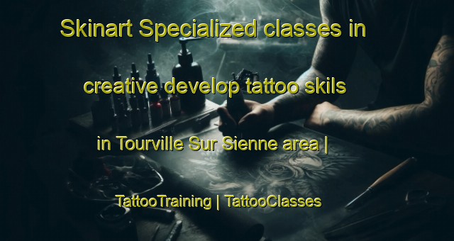 Skinart Specialized classes in creative develop tattoo skils in Tourville Sur Sienne area | TattooTraining | TattooClasses | SkinartTraining-France
